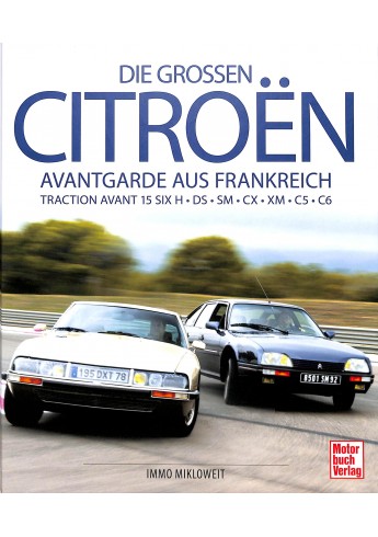 Die großen Citroën - Avantgarde aus Frankreich: Traction Avant 15 SIX H - DS - SM - CX - XM - C5 - C6