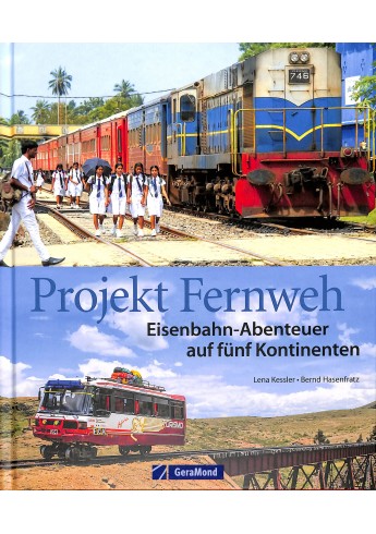 Projekt Fernweh. Eisenbahn-Abenteuer auf fünf Kontinenten Projekt Fernweh. Eisenbahn-Abenteuer auf fünf Kontinenten