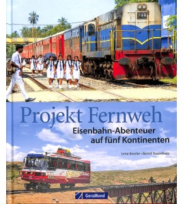 Projekt Fernweh. Eisenbahn-Abenteuer auf fünf Kontinenten