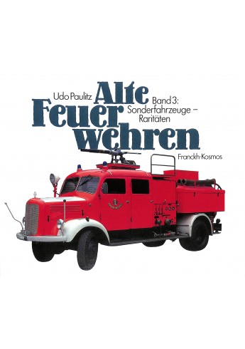 Alte Feuerwehren Band 3  - Sonderfahrzeuge - Raritäten