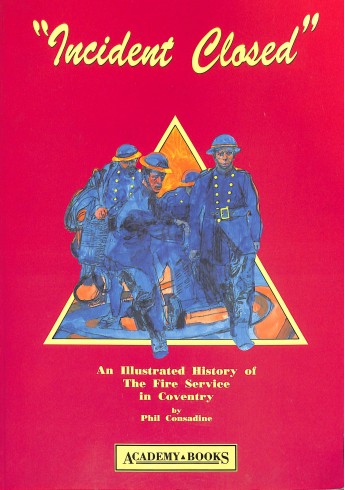 Incident Closed: Illustrated History of the Coventry Fire Brigade Incident Closed: Illustrated History of the Coventry Fire Brigade