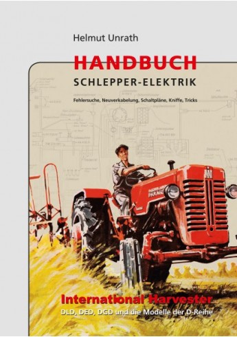 Handbuch Schlepper-Elektrik IHC – Die Typen der D-Baureihe (1953 bis 1966) Handbuch Schlepper-Elektrik IHC – Die Typen der D-Baureihe (1953 bis 1966)