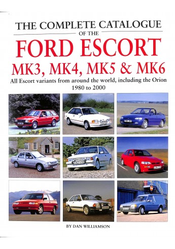 The Complete Catalogue of the Ford Escort Mk3, Mk4, Mk5 & Mk6 The Complete Catalogue of the Ford Escort Mk3, Mk4, Mk5 & Mk6