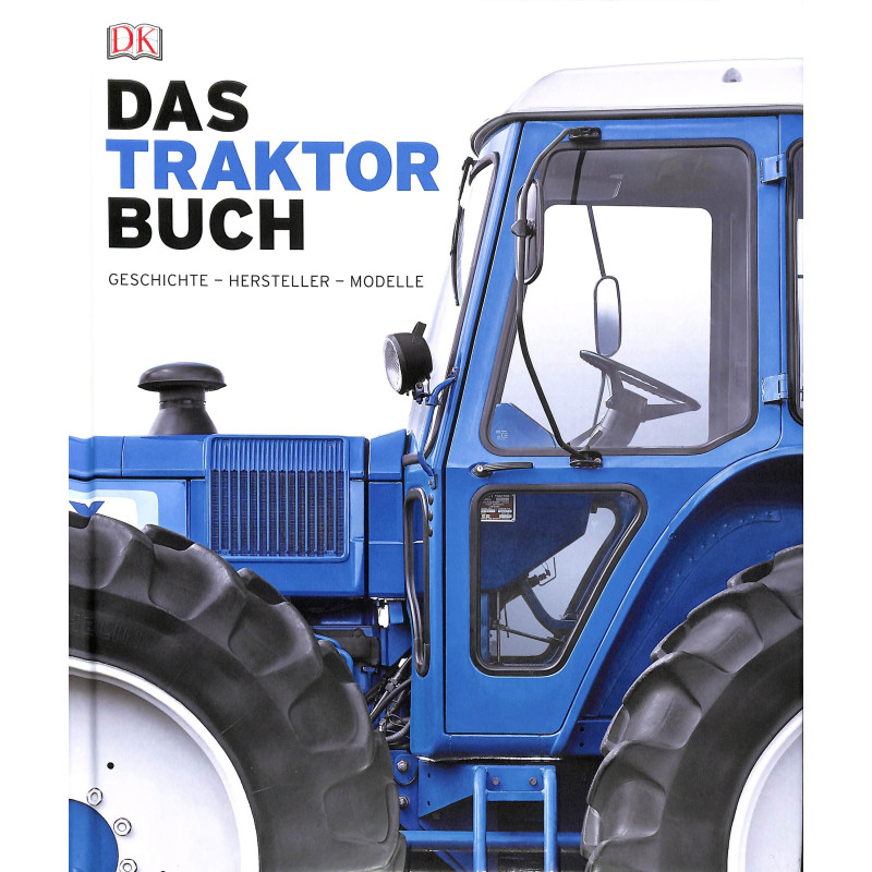Das Traktorbuch: Geschichte - Hersteller - Modelle