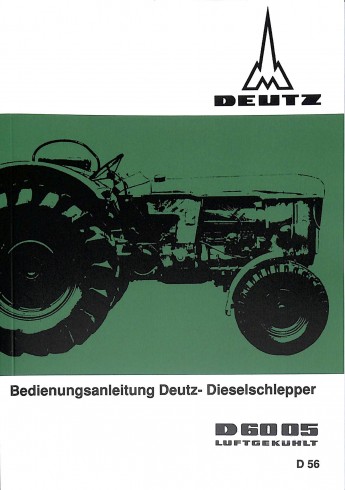 D56 - Bedienungsanleitung Deutz-Dieselschlepper D6005 D56 - Bedienungsanleitung Deutz-Dieselschlepper D6005