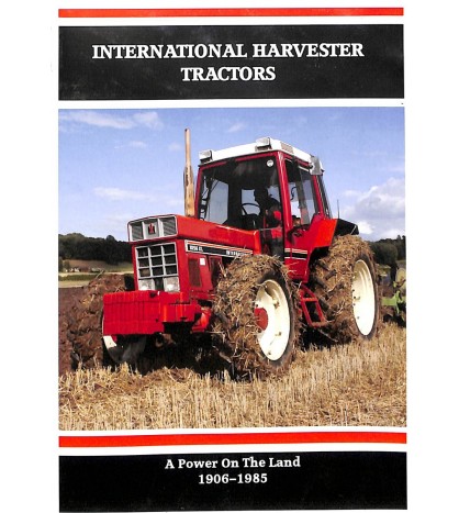 International Harvester Tractors: A Power on the Land 1906-1985